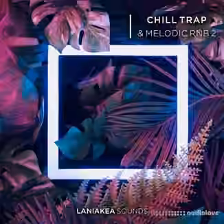 Laniakea Sounds Chill Trap And Melodic RnB Volume 2 [WAV]