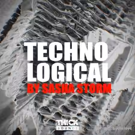 Thick Sounds Techno Logical by Sasha Storm [WAV, MiDi, Synth Presets]