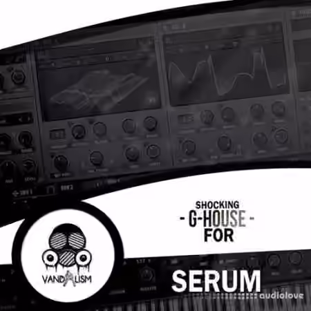 Vandalism Shocking G-House For SERUM [Synth Presets]